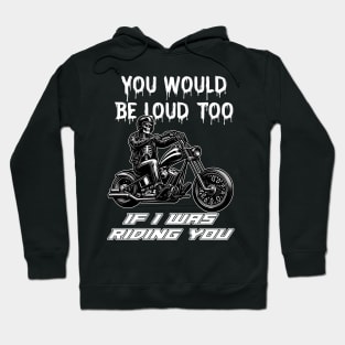 Funny Skull You Would Be Loud Too If I Was Riding You Biker Hoodie